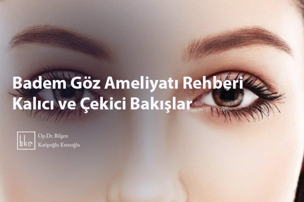 Badem Göz Ameliyatı Rehberi Kalıcı ve Çekici Bakışlar