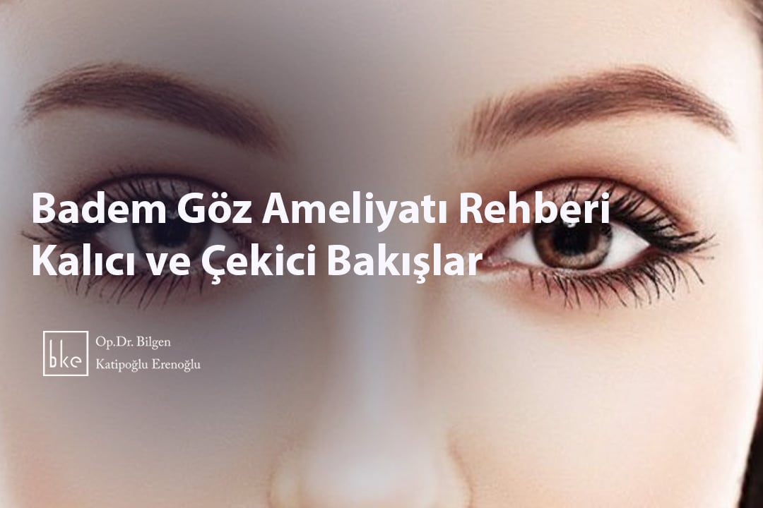 Badem Göz Ameliyatı Rehberi Kalıcı ve Çekici Bakışlar